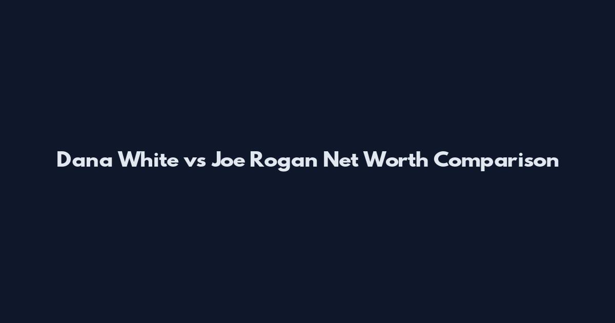 Dana White vs Joe Rogan Net Worth Comparison