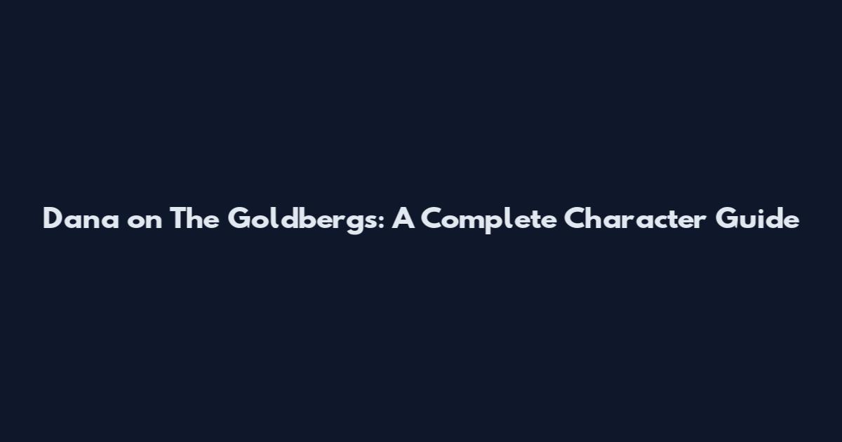 Dana on The Goldbergs: A Complete Character Guide