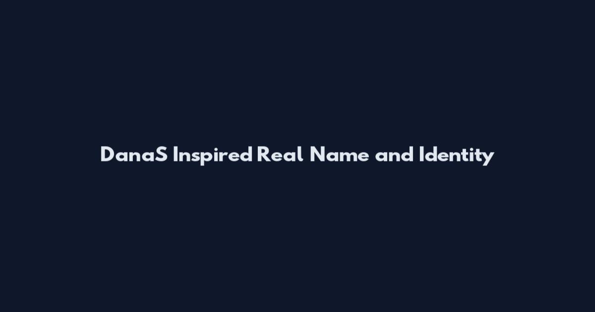 DanaS Inspired Real Name and Identity
