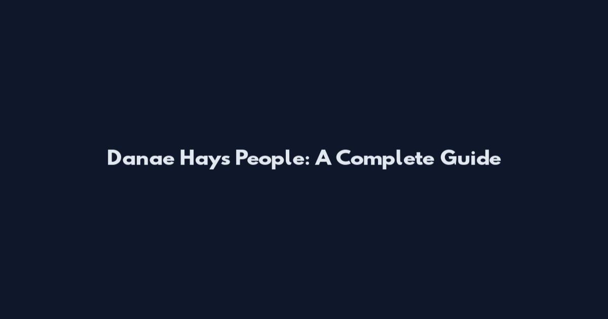 Danae Hays People: A Complete Guide