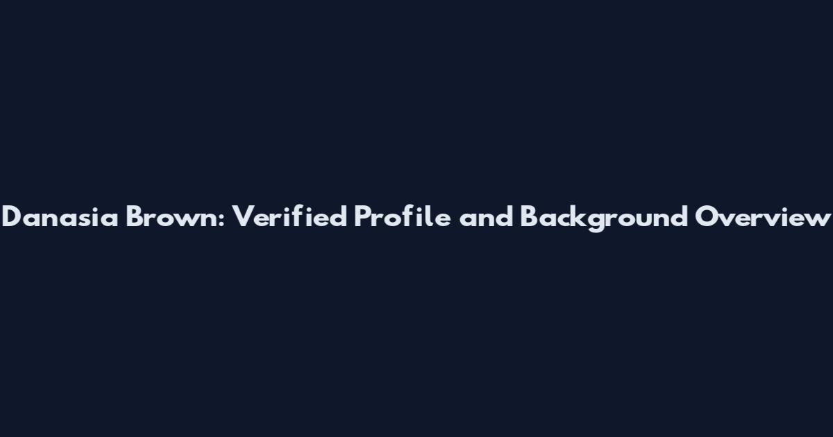 Danasia Brown: Verified Profile and Background Overview