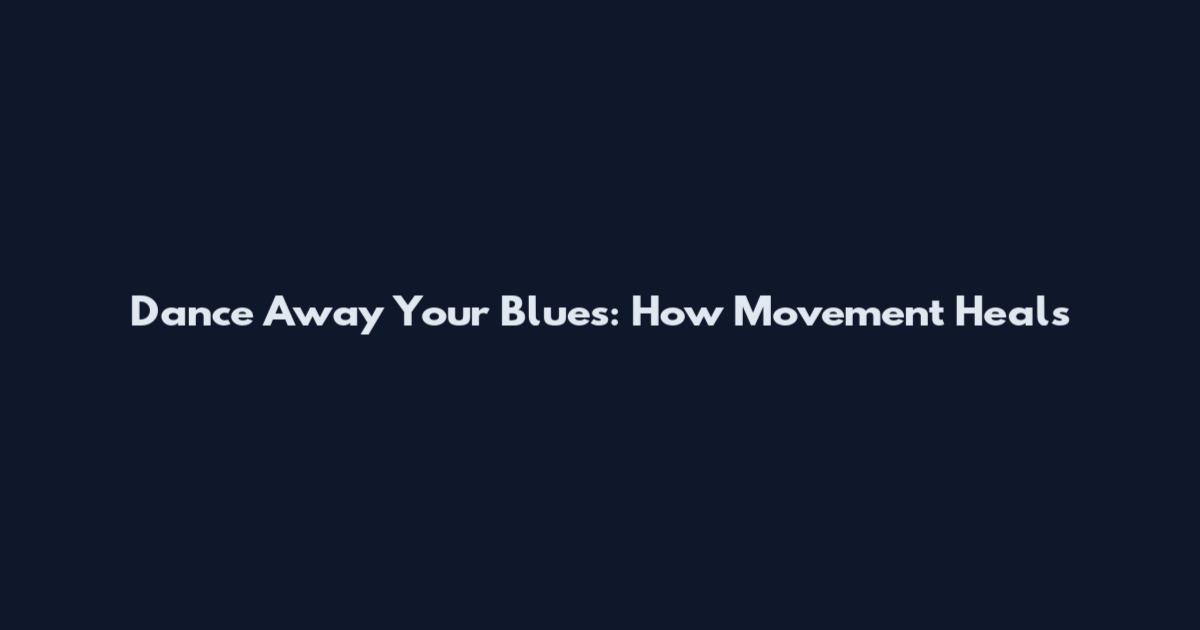 Dance Away Your Blues: How Movement Heals