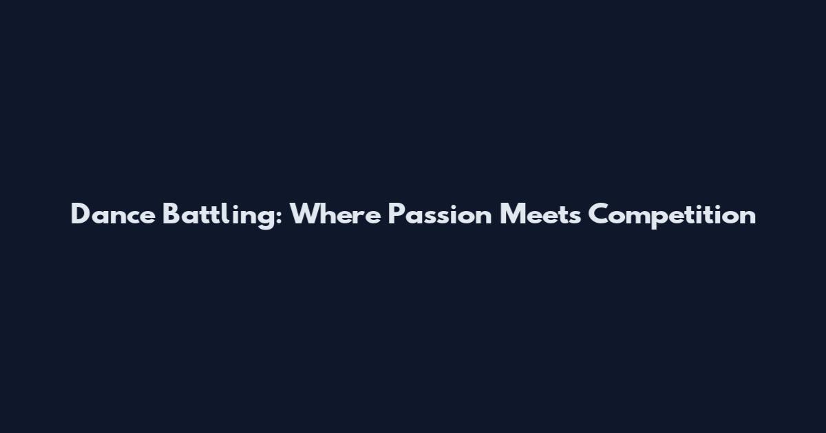 Dance Battling: Where Passion Meets Competition