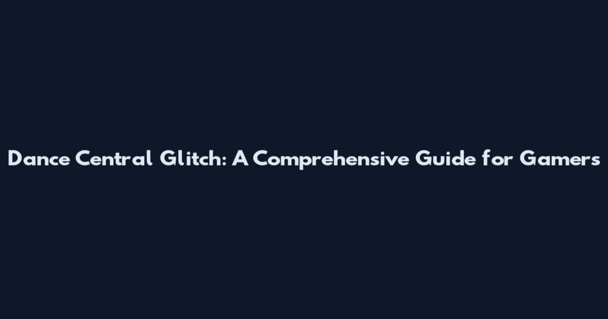 Dance Central Glitch: A Comprehensive Guide for Gamers