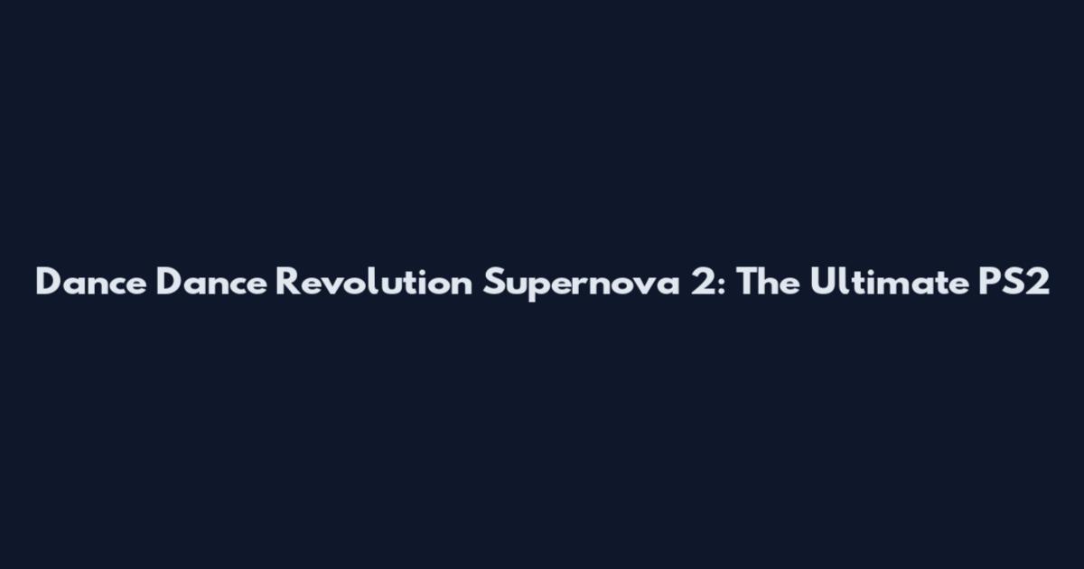 Dance Dance Revolution Supernova 2: The Ultimate PS2