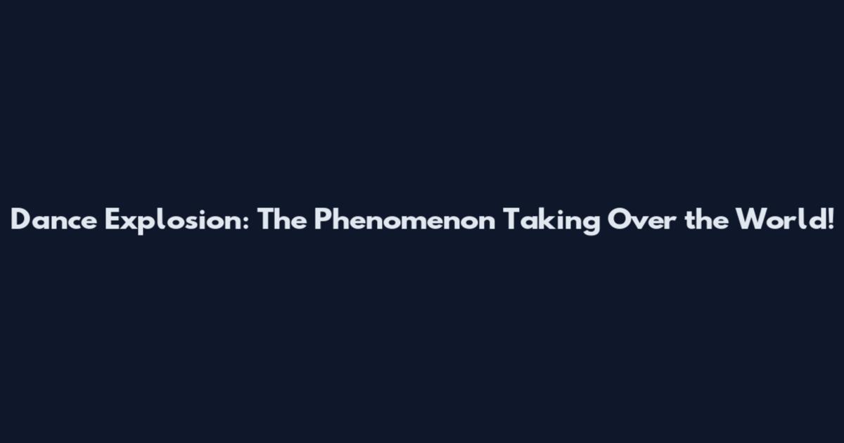 Dance Explosion: The Phenomenon Taking Over the World!