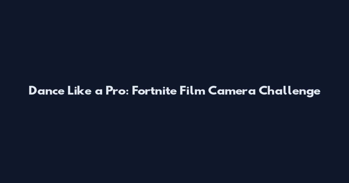 Dance Like a Pro: Fortnite Film Camera Challenge