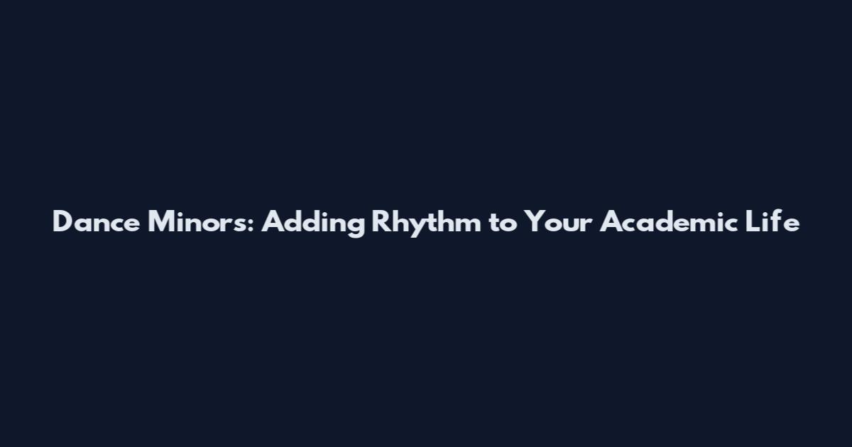 Dance Minors: Adding Rhythm to Your Academic Life