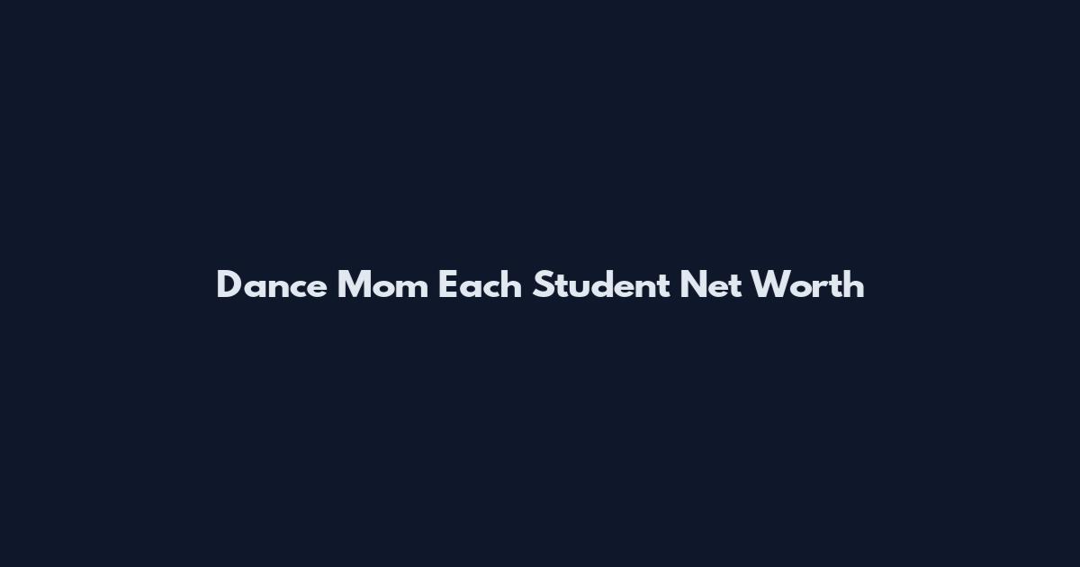 Dance Mom Each Student Net Worth