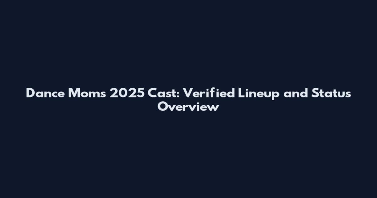 Dance Moms 2025 Cast: Verified Lineup and Status Overview