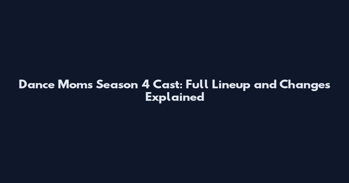 Dance Moms Season 4 Cast: Full Lineup and Changes Explained
