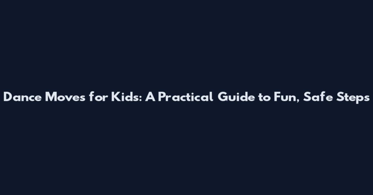 Dance Moves for Kids: A Practical Guide to Fun, Safe Steps