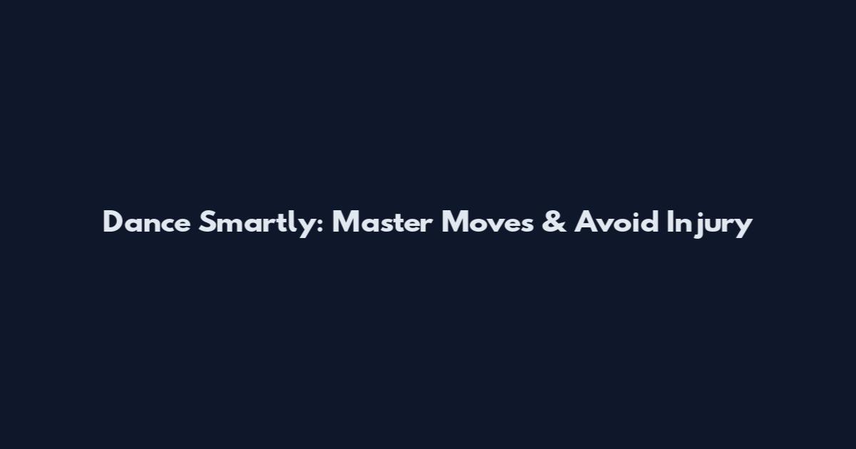 Dance Smartly: Master Moves & Avoid Injury