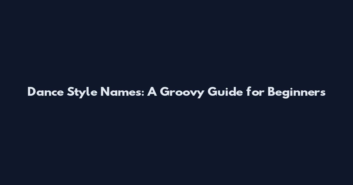 Dance Style Names: A Groovy Guide for Beginners