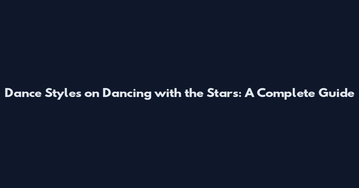 Dance Styles on Dancing with the Stars: A Complete Guide