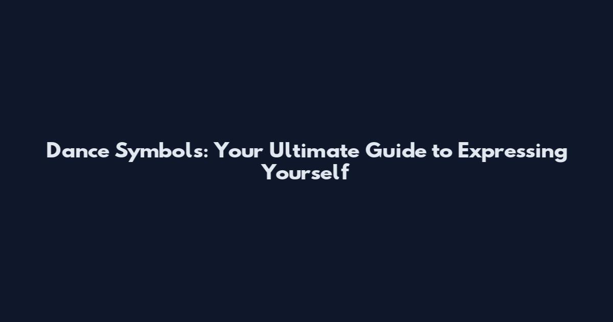 Dance Symbols: Your Ultimate Guide to Expressing Yourself