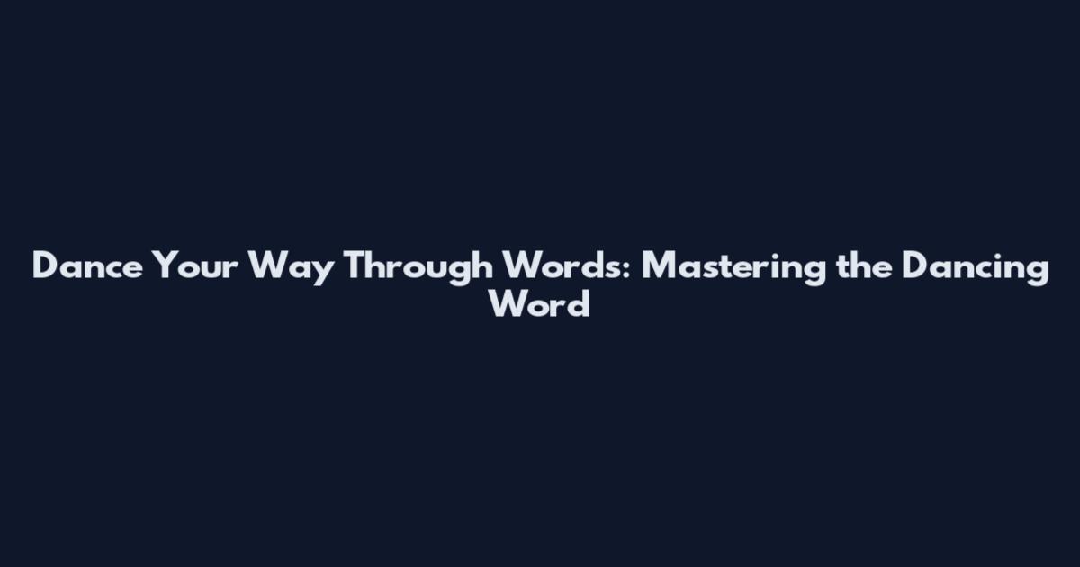 Dance Your Way Through Words: Mastering the Dancing Word