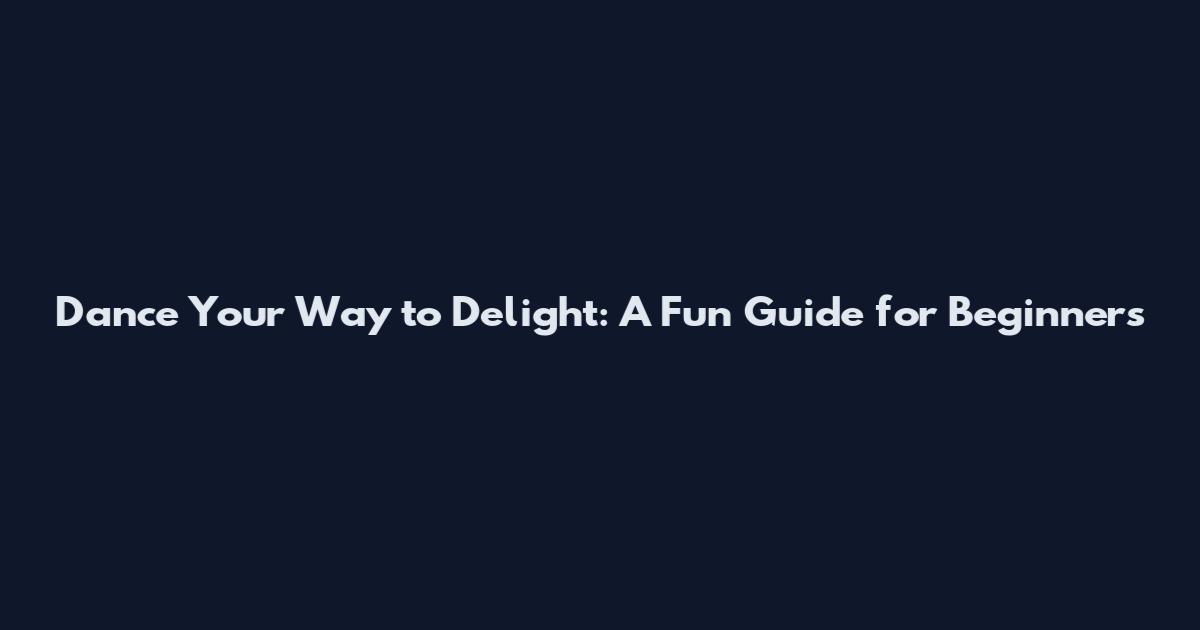Dance Your Way to Delight: A Fun Guide for Beginners