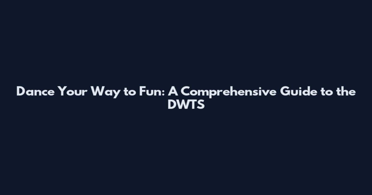 Dance Your Way to Fun: A Comprehensive Guide to the DWTS