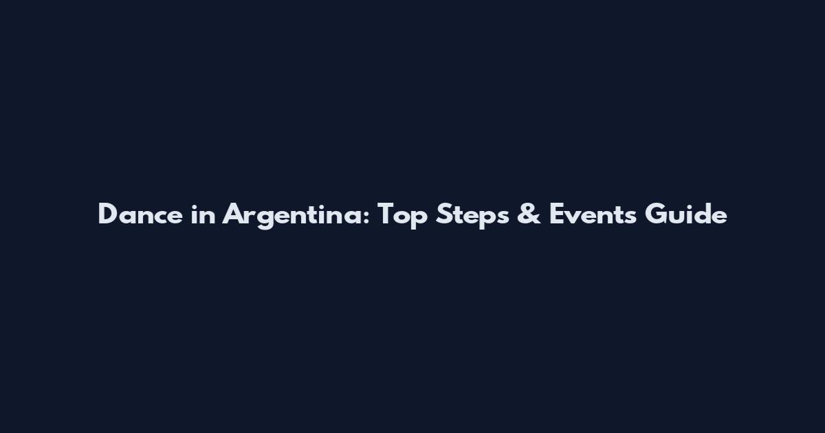 Dance in Argentina: Top Steps & Events Guide