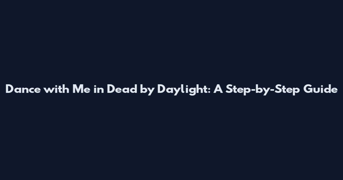 Dance with Me in Dead by Daylight: A Step-by-Step Guide