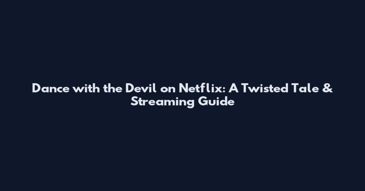 Dance with the Devil on Netflix: A Twisted Tale & Streaming Guide