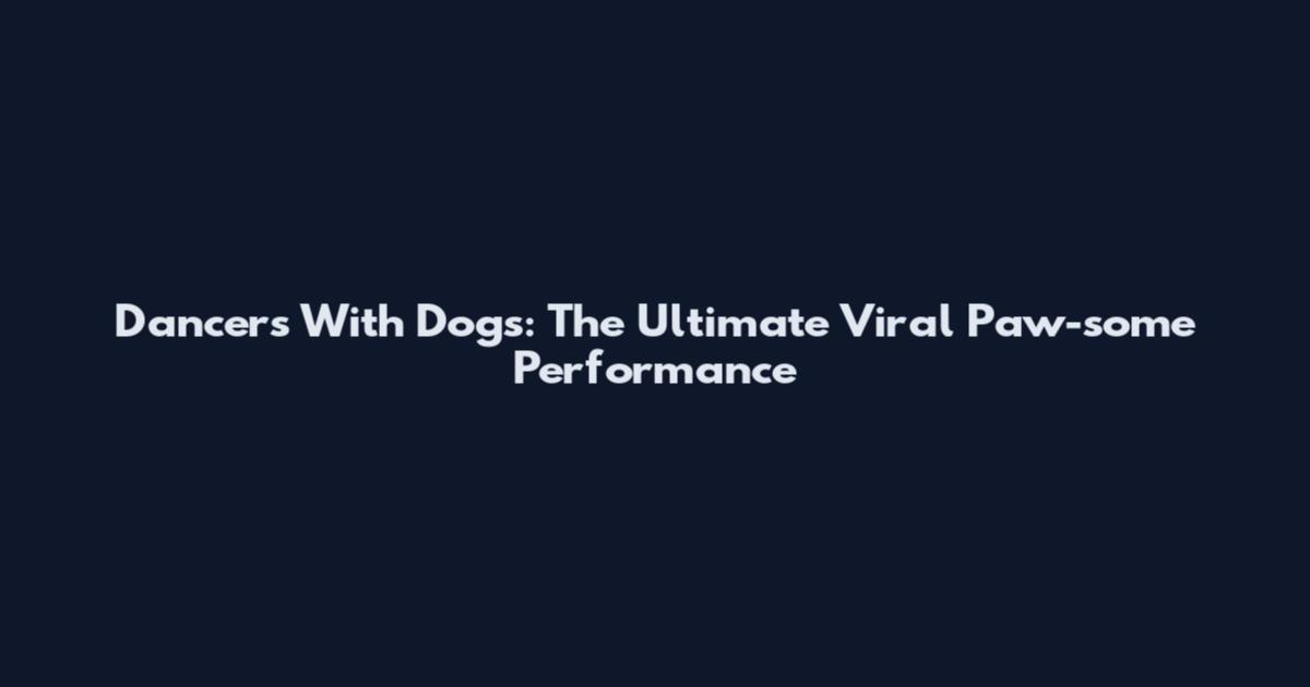 Dancers With Dogs: The Ultimate Viral Paw-some Performance