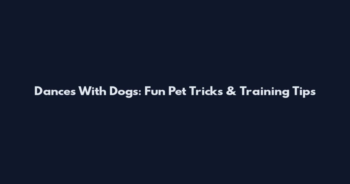 Dances With Dogs: Fun Pet Tricks & Training Tips