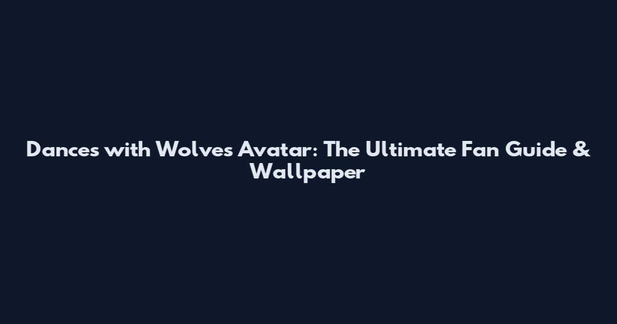 Dances with Wolves Avatar: The Ultimate Fan Guide & Wallpaper