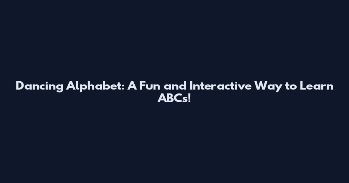 Dancing Alphabet: A Fun and Interactive Way to Learn ABCs!