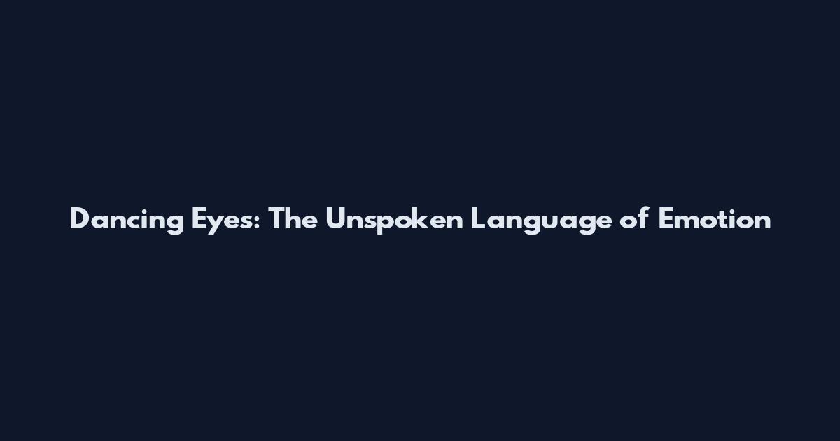 Dancing Eyes: The Unspoken Language of Emotion