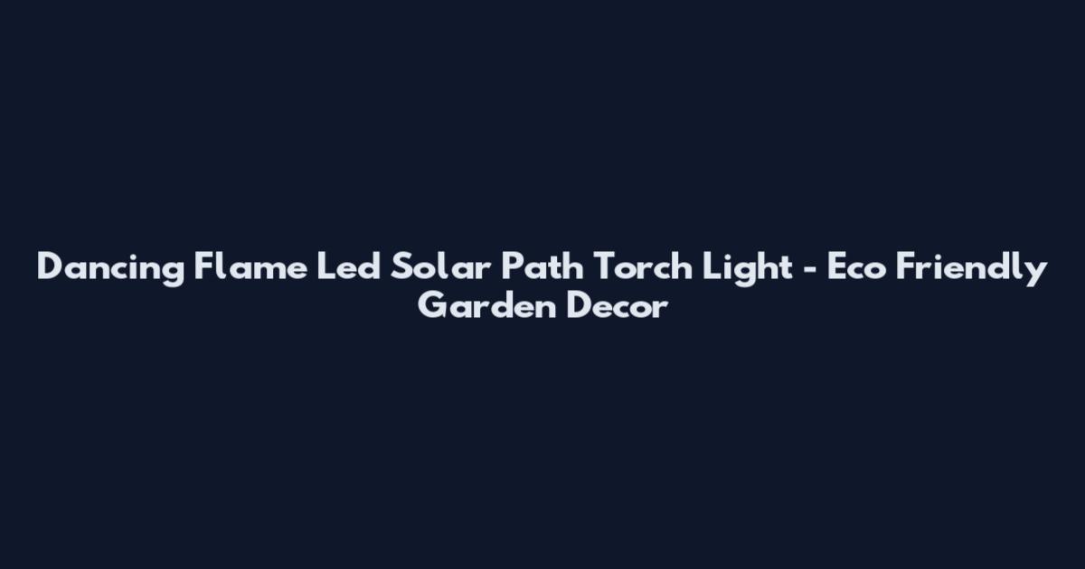 Dancing Flame Led Solar Path Torch Light - Eco Friendly Garden Decor