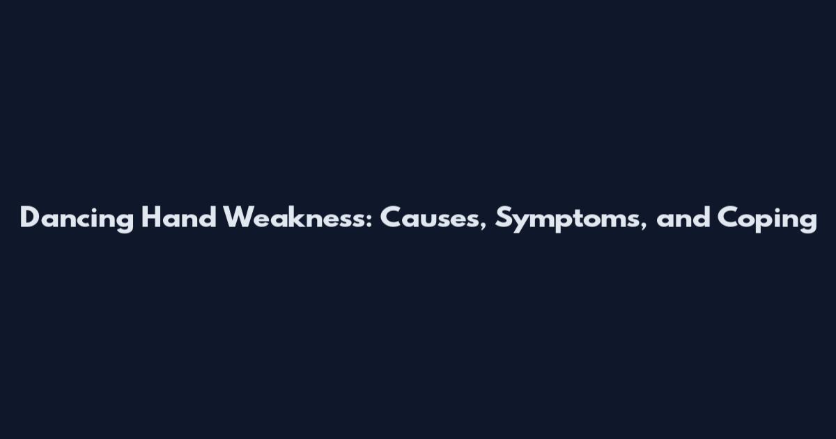 Dancing Hand Weakness: Causes, Symptoms, and Coping