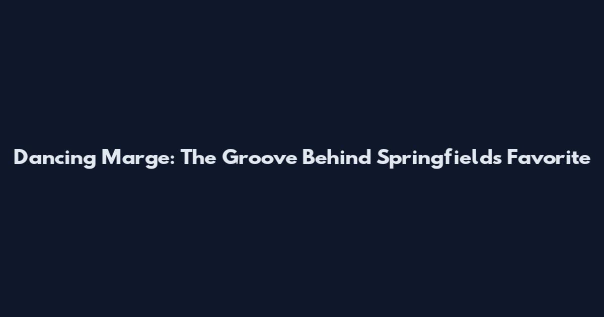 Dancing Marge: The Groove Behind Springfield's Favorite
