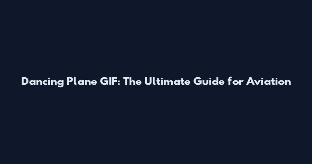 Dancing Plane GIF: The Ultimate Guide for Aviation