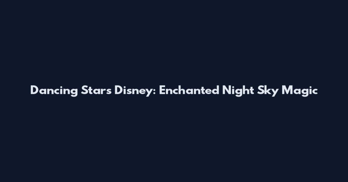 Dancing Stars Disney: Enchanted Night Sky Magic