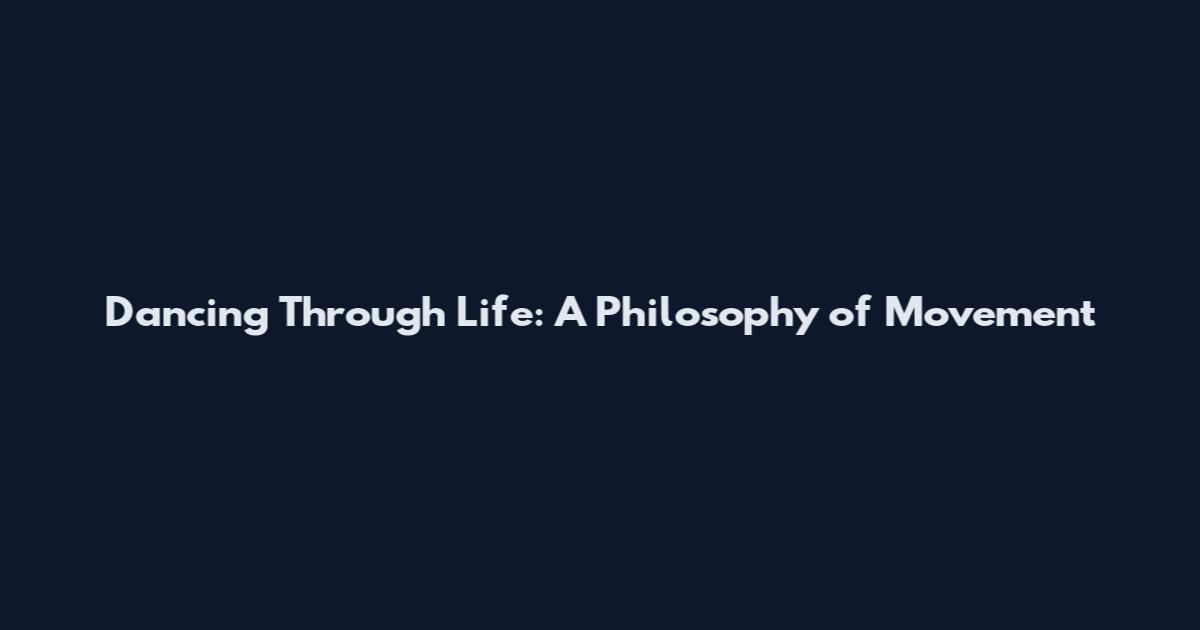 Dancing Through Life: A Philosophy of Movement