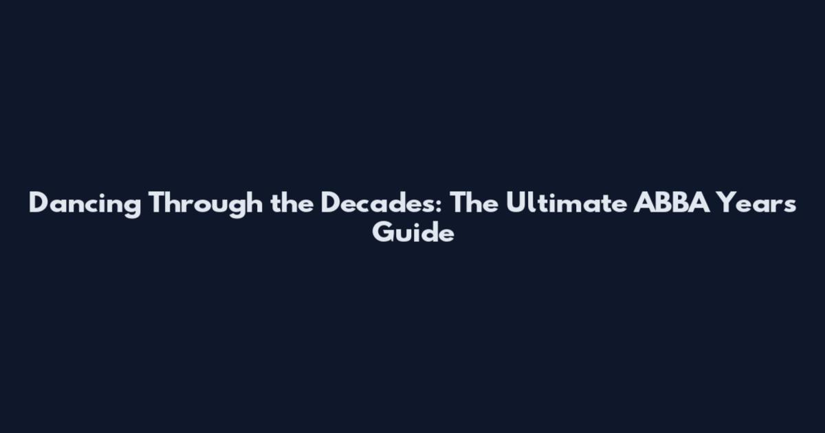 Dancing Through the Decades: The Ultimate ABBA Years Guide