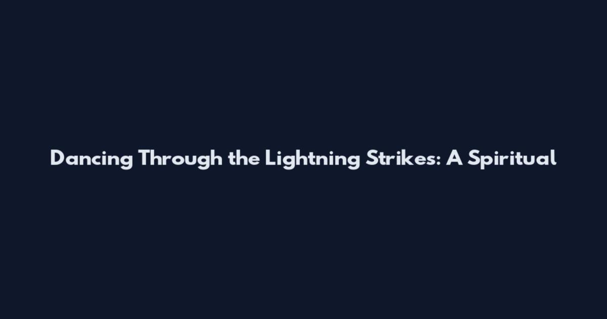 Dancing Through the Lightning Strikes: A Spiritual