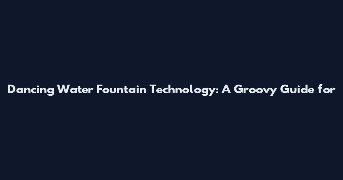 Dancing Water Fountain Technology: A Groovy Guide for