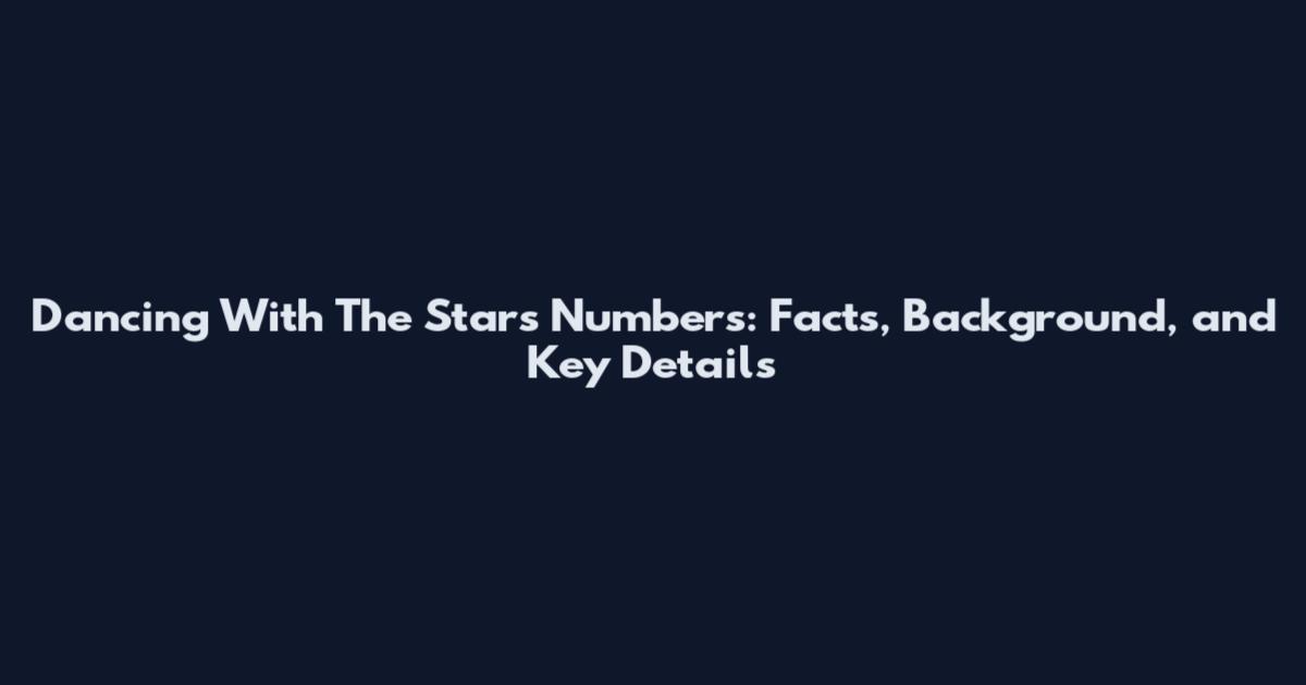 Dancing With The Stars Numbers: Facts, Background, and Key Details