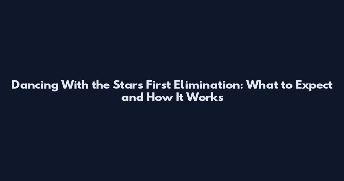 Dancing With the Stars First Elimination: What to Expect and How It Works
