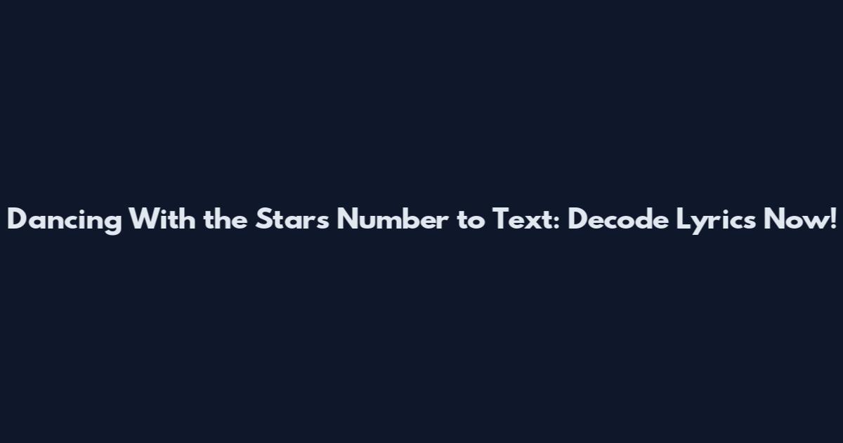 Dancing With the Stars Number to Text: Decode Lyrics Now!