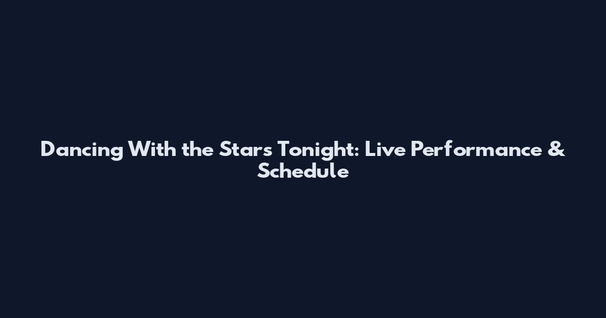 Dancing With the Stars Tonight: Live Performance & Schedule