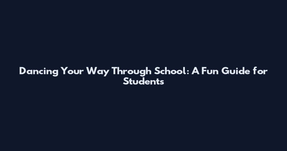 Dancing Your Way Through School: A Fun Guide for Students