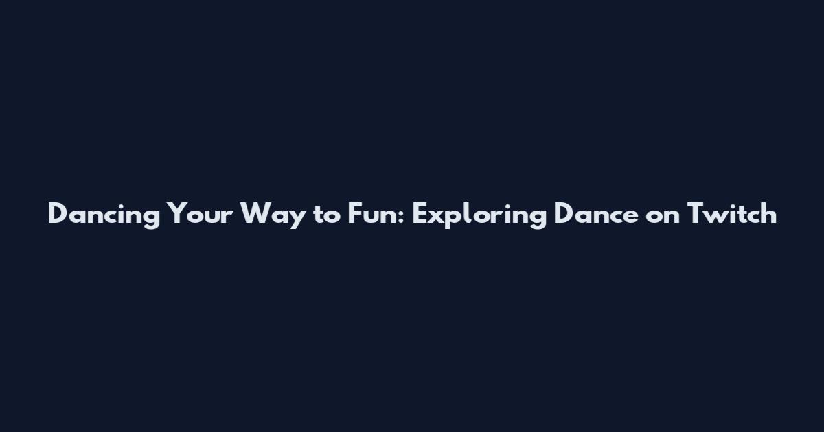 Dancing Your Way to Fun: Exploring Dance on Twitch
