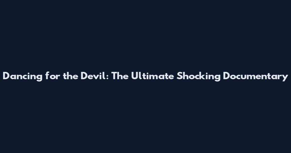 Dancing for the Devil: The Ultimate Shocking Documentary