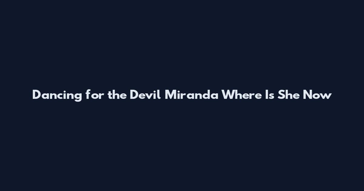Dancing for the Devil Miranda Where Is She Now