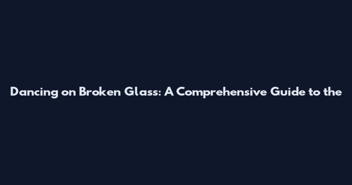 Dancing on Broken Glass: A Comprehensive Guide to the