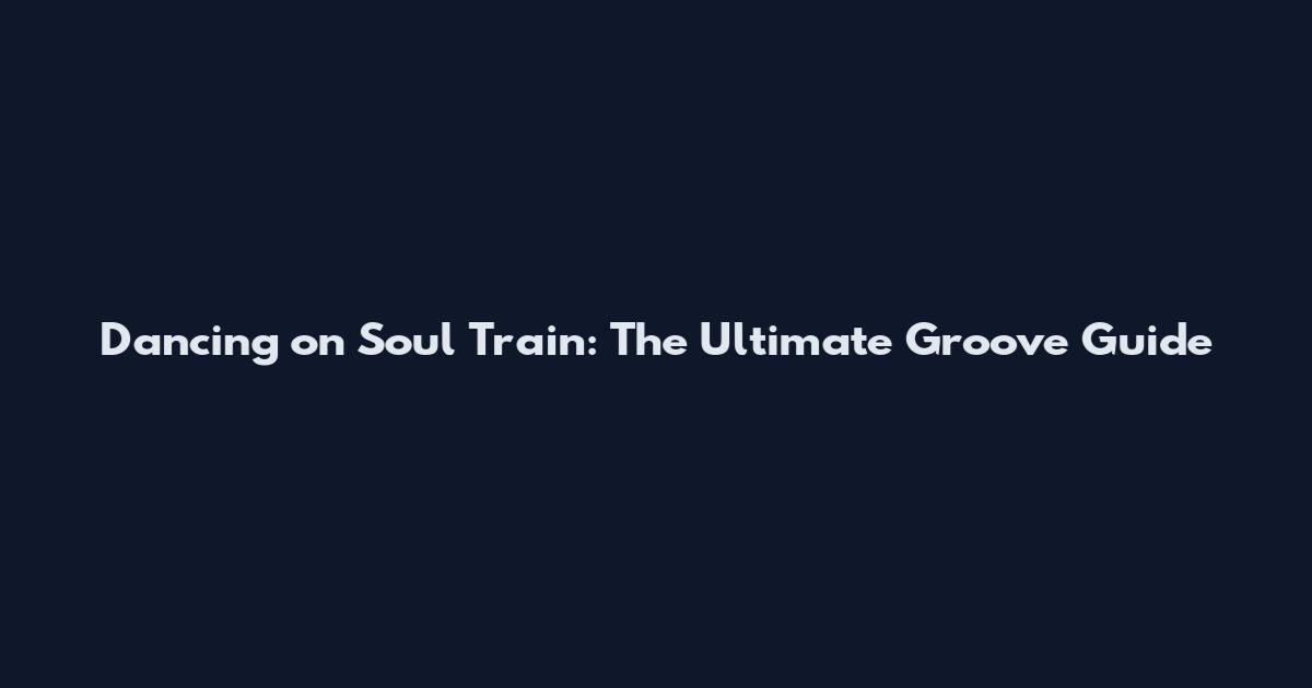 Dancing on Soul Train: The Ultimate Groove Guide